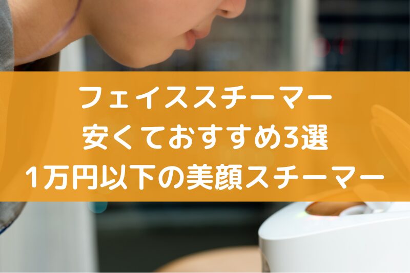 フェイススチーマー安くておすすめ3選