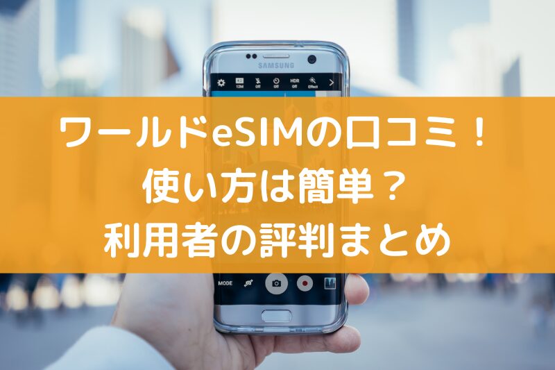 ワールドeSIMの口コミ！使い方は簡単？利用者の評判まとめ