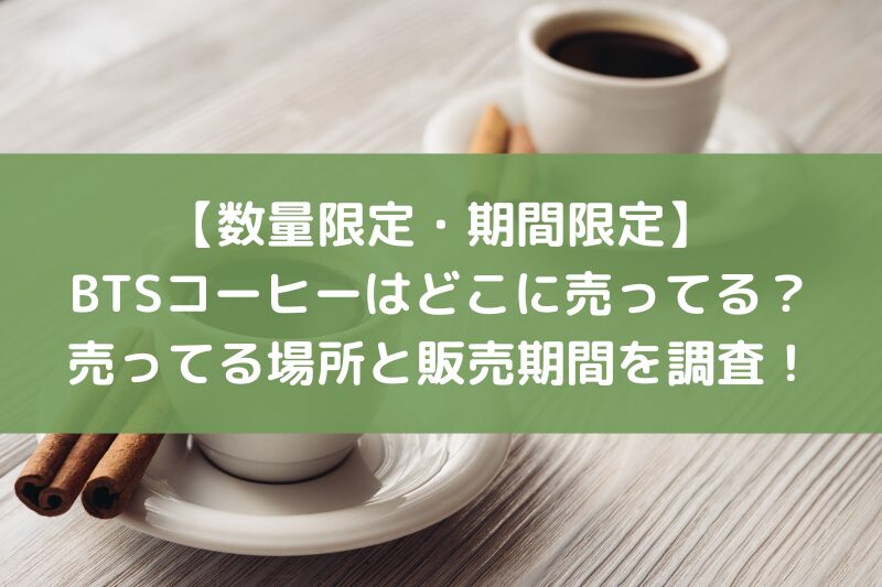 BTSコーヒーはどこに売ってる？売ってる場所と販売期間を調査！