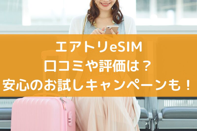 エアトリeSIMの口コミや評価は？安心のお試しキャンペーンも紹介！