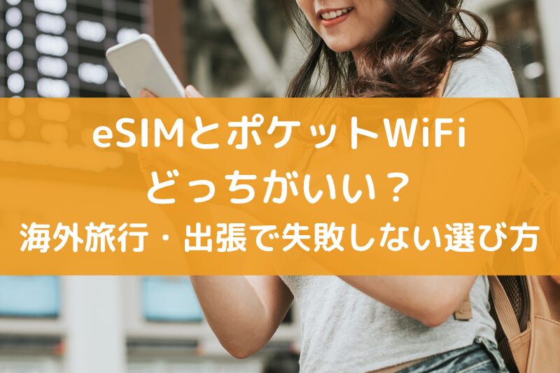 eSIMとポケットWiFiどっちがいい？海外旅行・出張で失敗しない選び方を徹底解説